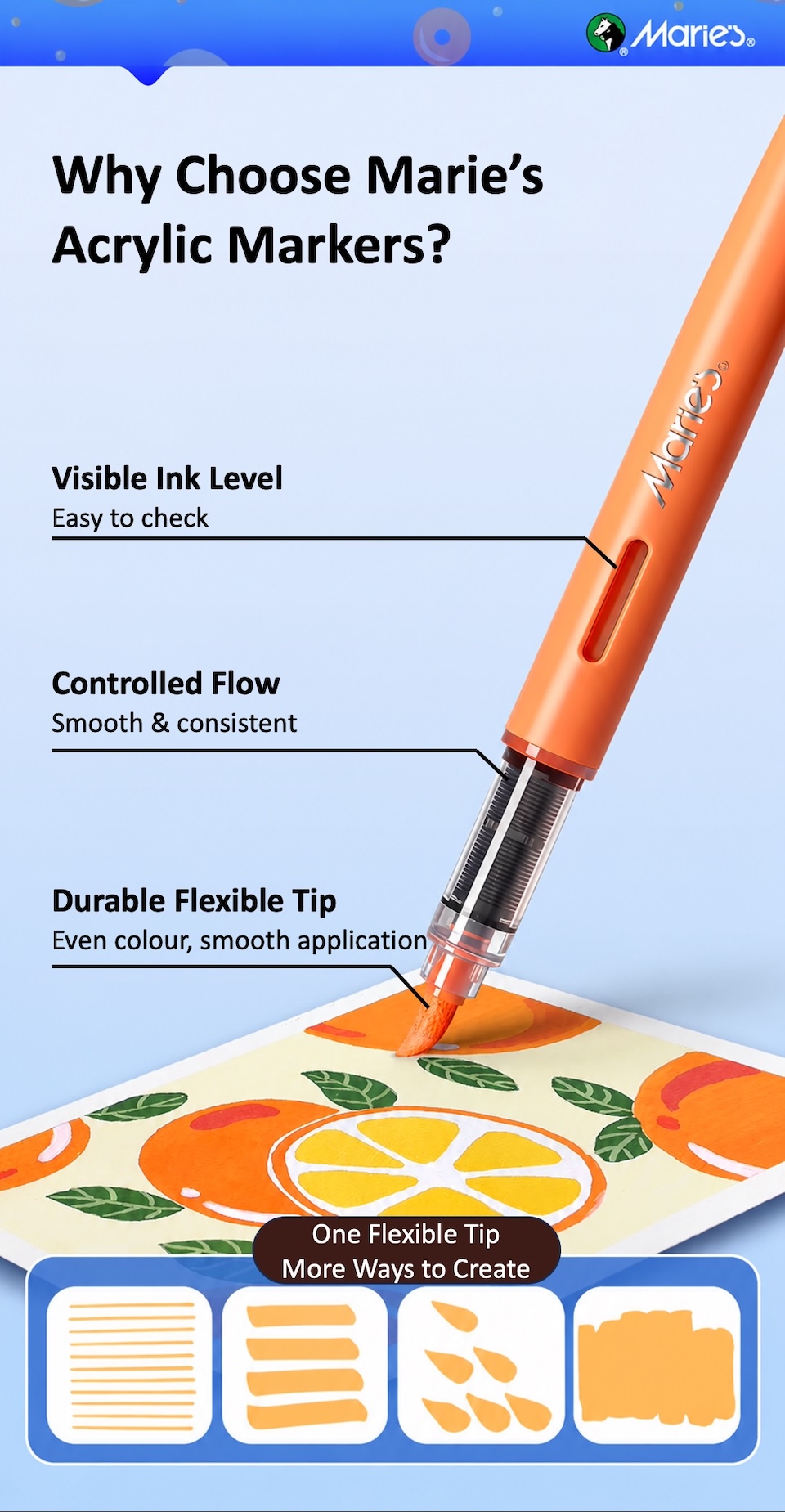 Why Choose Marie’s Acrylic Markers? Visible Ink Level:Easy to check. Controlled Flow:Smooth & consistent. Durable Flexible Tip:Even colour, smooth application. One Flexible Tip, More Ways to Create